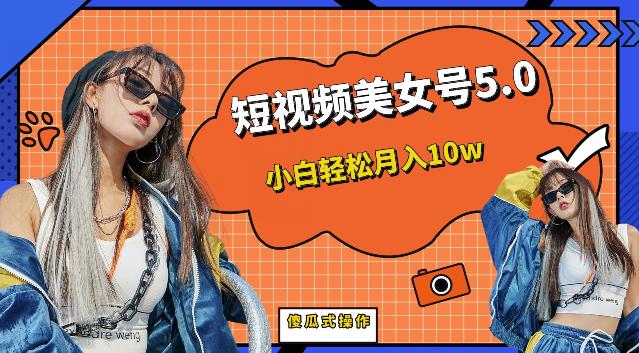 短视频美女号5.0，小白轻松月入10w（教程+素材）【仅揭秘】-副业网
