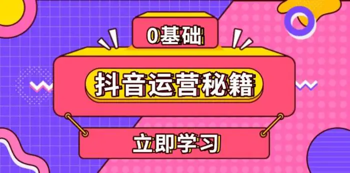 抖音运营秘籍，内容定位，打造个人IP，提升变现能力, 助力账号成长-副业网