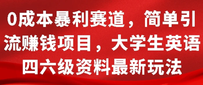 0成本暴利赛道，简单引流项目，大学生英语四六级资料最新玩法-副业城