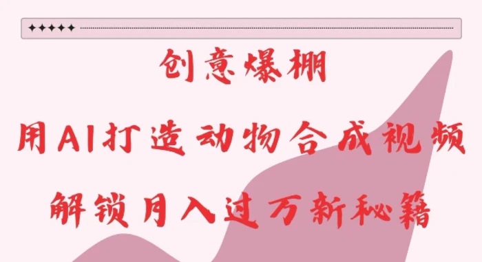 创意爆棚,用AI打造动物合成视频,解锁月入过W新秘籍-副业网