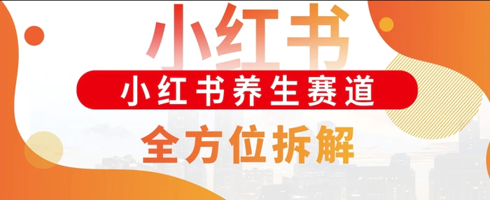 小红书养生赛道全方位玩法拆解，小白可做，轻松月入过w-副业城