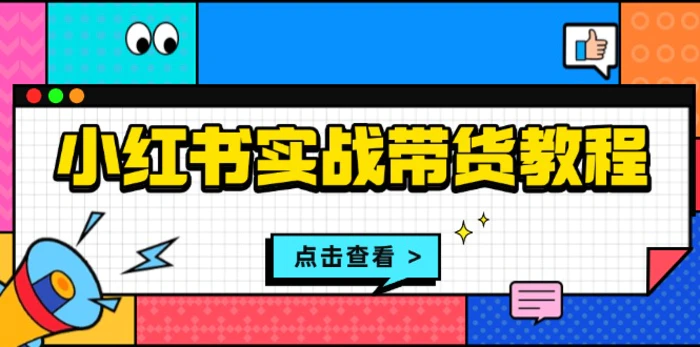 （13615期）小红书实战带货教程：从开店到选品、笔记制作、发货、售后等全方位指导-副业城