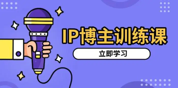 IP博主训练课，定位账号，推荐热门赛道，搭建涨粉架构，拍出更吸粉视频-副业城