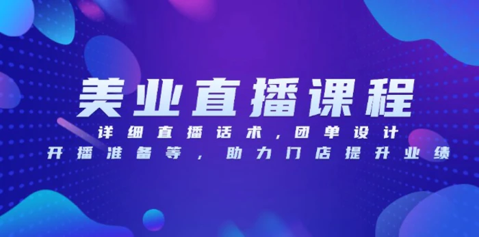 （13627期）美业直播课程，详细直播话术,团单设计,开播准备等，助力门店提升业绩-副业网