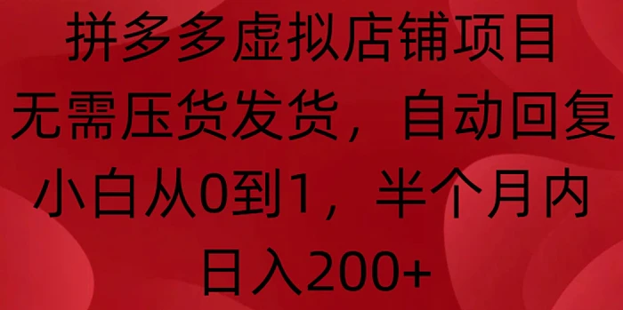 拼多多虚拟店铺项目，无需压货发货，自动回复，小白从0到1，半个月内日入200+【揭秘】-副业网