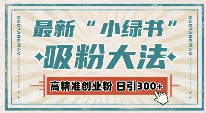最新自动化“吸粉术”，小绿书激活私域流量，每日轻松吸引300+高质精准粉!-副业网