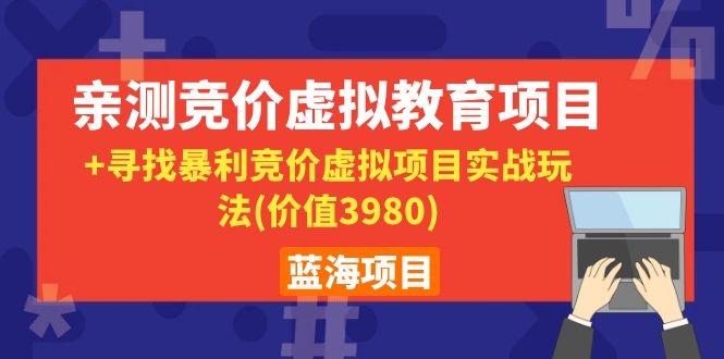 图片[2]-（1101期）蓝海项目：亲测竞价虚拟教育项目+寻找暴利竞价虚拟项目实战玩法(价值3980)-副业城