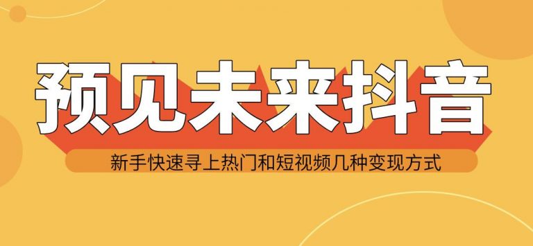 图片[2]-（1142期）预见未来抖音新手实战操作，快速寻上热门和变现方式（共14节视频）-副业城