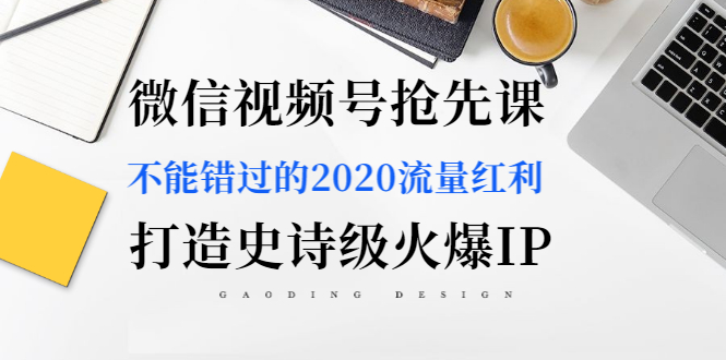 图片[2]-（1225期）微信视频号抢先课：不能错过的2020流量红利，打造史诗级火爆IP（无水印）-副业城