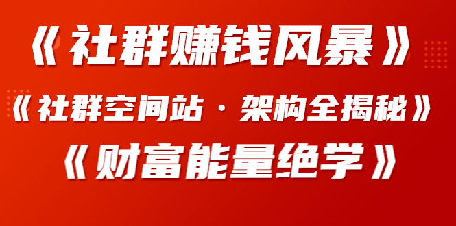 图片[2]-（1279期）《社群赚钱风暴》+《社群空间站·架构全揭秘》+《财富能量绝学》-副业城