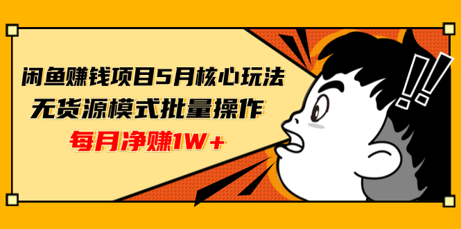 （1312期）闲鱼赚钱项目5月核心玩法，无货源模式批量操作，每月净赚1W+（共2节视频）-副业城