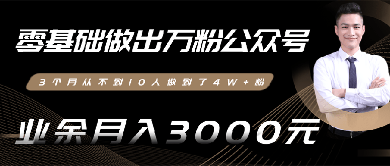 （1354期）0基础做出万粉公众号，3个月从10人做到4W+粉，业余月入8000+(无水印)完结-副业城