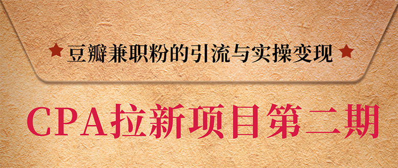 （1387期）CPA拉新项目实战班第二期：豆瓣兼职粉引流与变现 单用户赚1300佣金(无水印)-副业城
