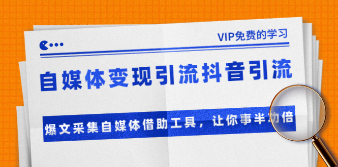 （1365期）自媒体变现引流抖音引流+爆文采集自媒体借助工具，让你事半功倍（附素材）-副业城
