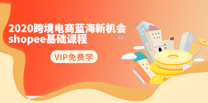 （1400期）2020跨境电商蓝海新机会-shopee基础课程：简单粗暴日报爆千单（27节课）-副业城