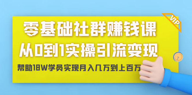 （1420期）零基础社群赚钱课：从0到1实操引流变现，帮助18W学员实现月入几万到上百万-副业城