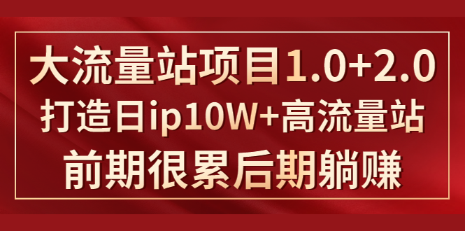 （1425期）《大流量站项目1.0+2.0》打造日ip10W+高流量站，前期很累后期躺赚-副业城