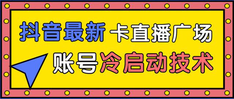 （1452期）抖音最新卡直播广场12个方法 新老账号冷启动技术 异常账号冷启动（无水印）-副业城