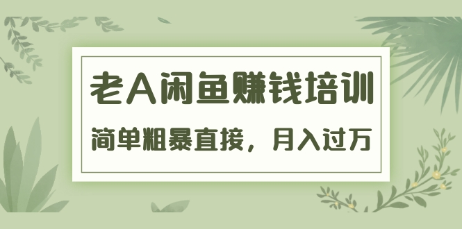 （1451期）《老A闲鱼赚钱培训》简单粗暴直接，月入过万真正的闲鱼战术实课（51节课）-副业城