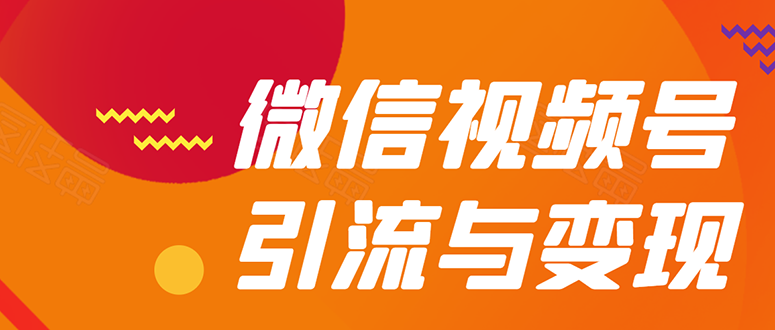 （1568期）微信“视频号”引流与变现-全面玩法：多种盈利模式月入过万！-副业城