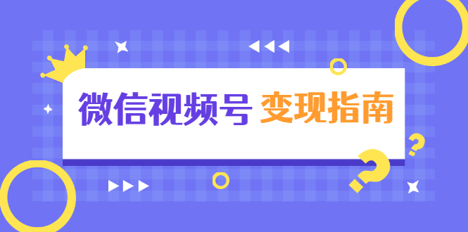 （1615期）微信视频号变现指南：独家养号技术+视频制作+快速上热门+提高转化-副业城