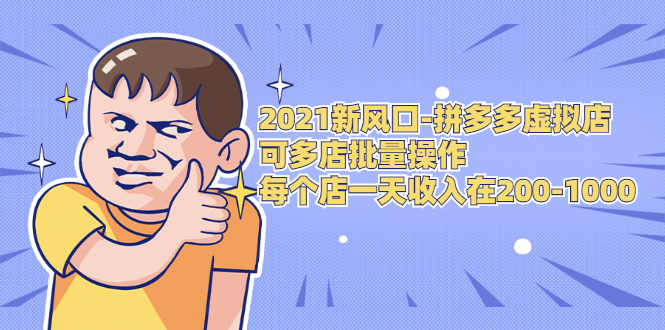 （1727期）2021新风口-拼多多虚拟店：可多店批量操作，每个店一天收入在200-1000-副业城