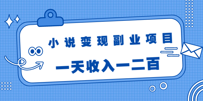 （1717期）小说变现副业项目：老项目新玩法，视频被动引流躺赚模式，一天收入一二百-副业城