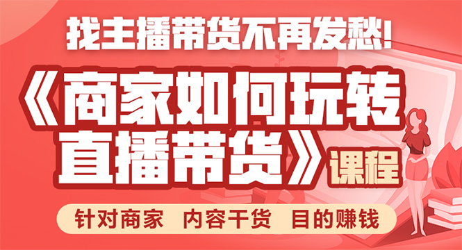 （1751期）《手把手教你如何玩转直播带货》针对商家 内容干货 目的赚钱-副业城