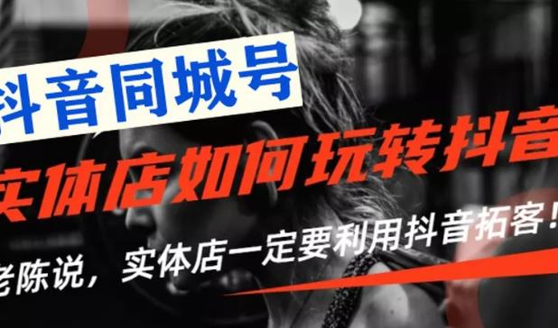 （1784期）【抖音同城号】实体店抖音引流营销实战课程，教你通过同城号赚钱 抓住风口-副业城
