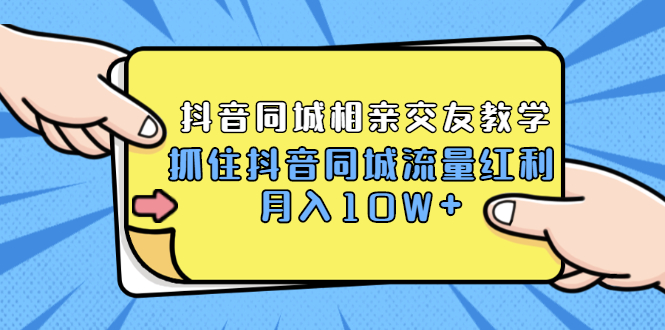 （1779期）2021大头老哈实战抖音同城相亲交友教学，抓住抖音同城流量红利，月入10W+-副业城
