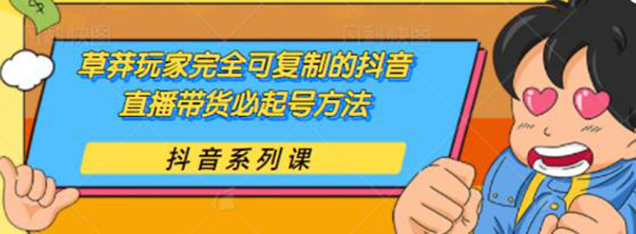 （1787期）草莽玩家完全可复制的抖音直播带货必起号方法 0粉0投放（保姆级无水印教程)-副业城