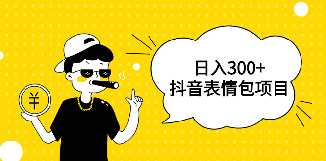 （1792期）日入300+的抖音表情包项目，0投资0风险，适合新手操作【视频课程】-副业城