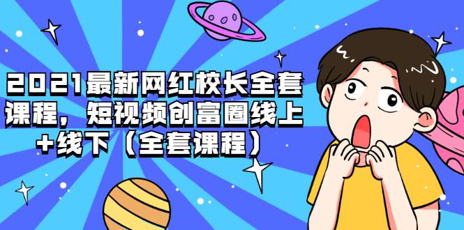 （1810期）2021最新网红校长全套课程，短视频创富圈线上+线下（全套课程）-副业城