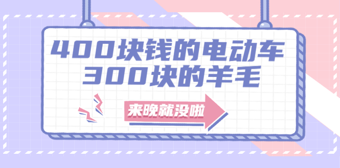 （1863期）400块钱的电动车，300块的羊毛，来晚就没啦！-副业城