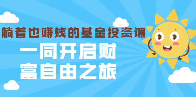 （1853期）银行螺丝钉·躺着也赚钱的基金投资课，一同开启财富自由之旅（入门到精通）-副业城