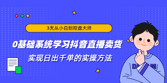 （1871期）3天从小白到控盘大师，0基础系统学习抖音直播卖货 实现日出千单的实操方法-副业城