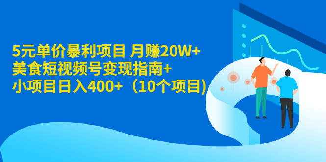 （1916期）5元单价暴利项目 月赚20W+美食短视频号变现指南+小项目日入400+（10个项目)-副业城