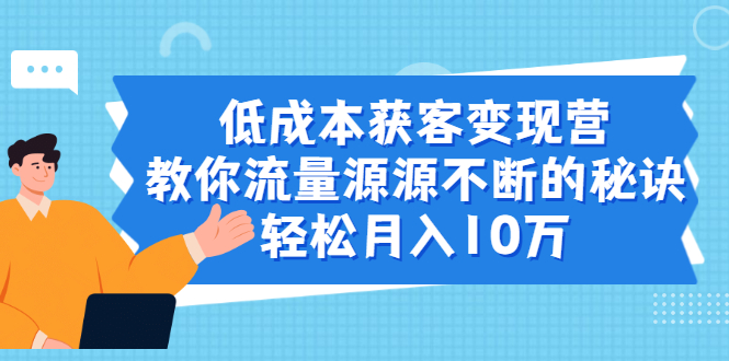 （1909期）低成本获客变现营，教你流量源源不断的秘诀，轻松月入10万-副业城
