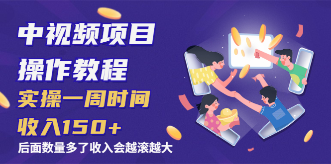 （1968期）中视频项目操作教程：实操一周时间收入150+后面数量起来了收入会越滚越大-副业城