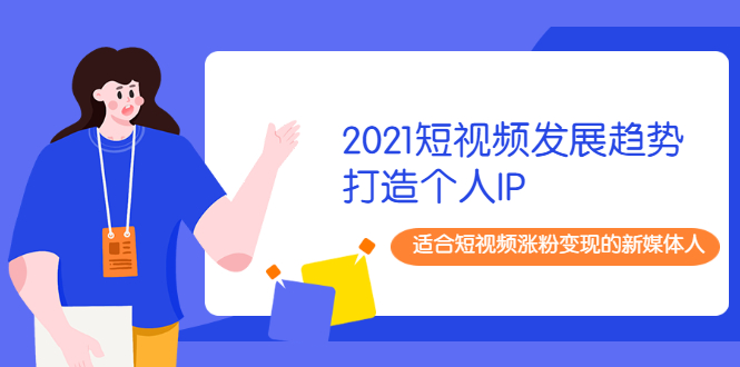 （1988期）2021短视频发展趋势+打造个人IP，适合短视频涨粉变现的新媒体人-副业城