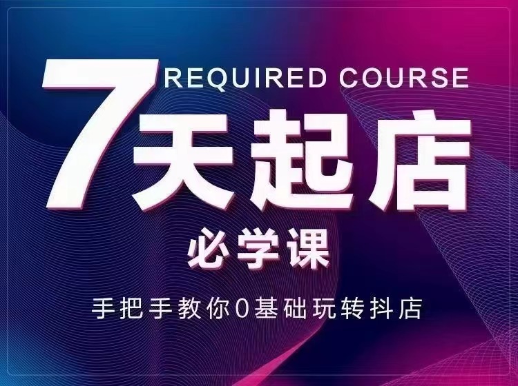 （2963期）7天起店必学课：手把手教你0基础玩转抖店，实操爆单技术！-副业城