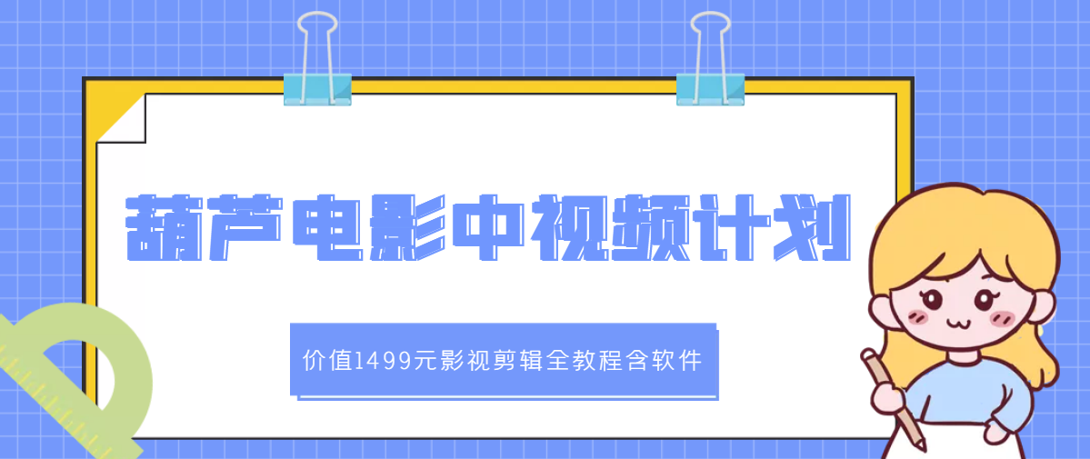 （2895期）葫芦电影中视频解说教学：影视剪辑全教程含软件-副业城