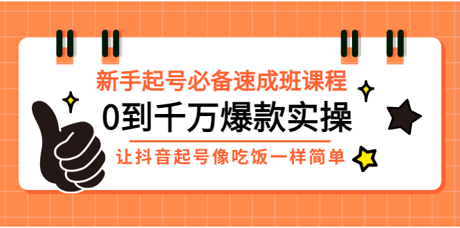 （2872期）新手起号必备速成班课程：0到千万爆款实操，让抖音起号像吃饭一样简单-副业城