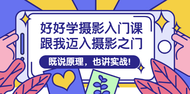 （2882期）好好学摄影入门课：跟我迈入摄影之门，既说原理，也讲实战！-副业城