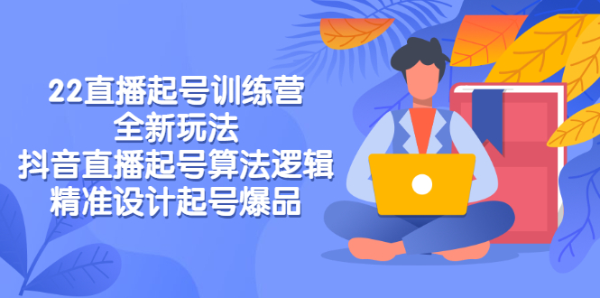 （2769期）2022直播起号训练营-全新玩法，抖音直播起号算法逻辑，精准设计起号爆品-副业城