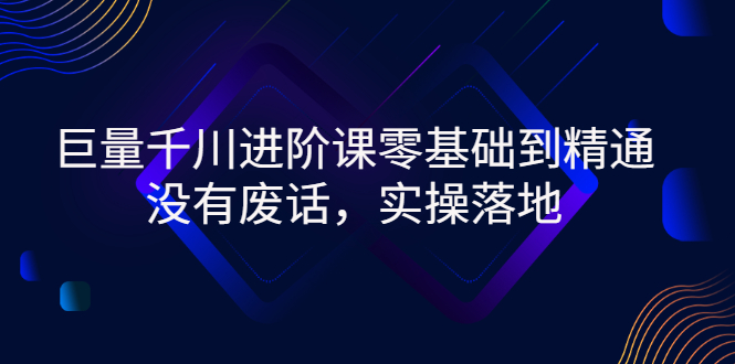 （2752期）巨量千川进阶课零基础到精通，没有废话，实操落地-副业城