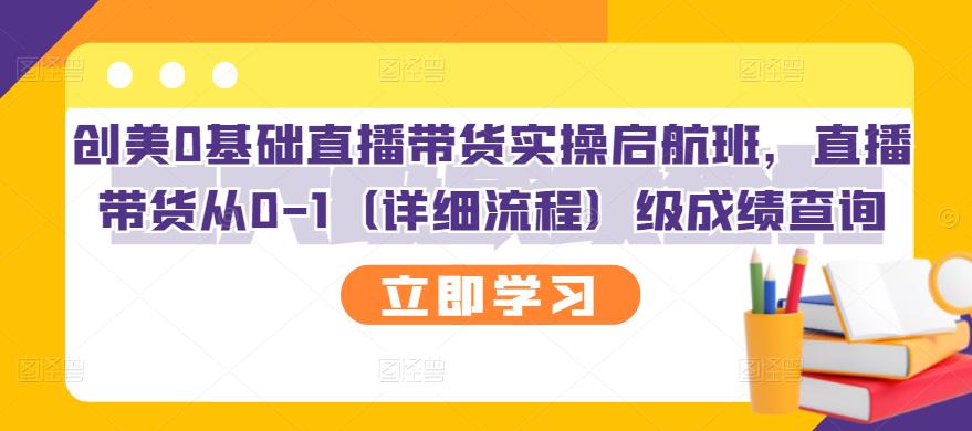 （2751期）创美0基础直播带货实操启航班，直播带货从0-1（详细流程）-副业城