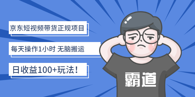 （2683期）京东短视频带货正规项目：每天操作1小时 无脑搬运 日收益100+玩法！-副业城