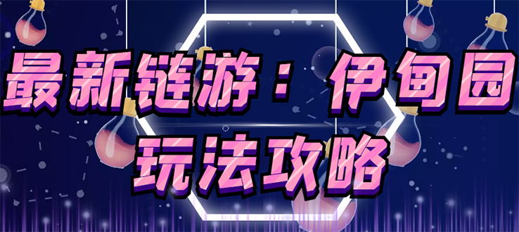 （2652期）5月4日上市的链游《伊甸园》【安装教程+玩法教程】-副业城