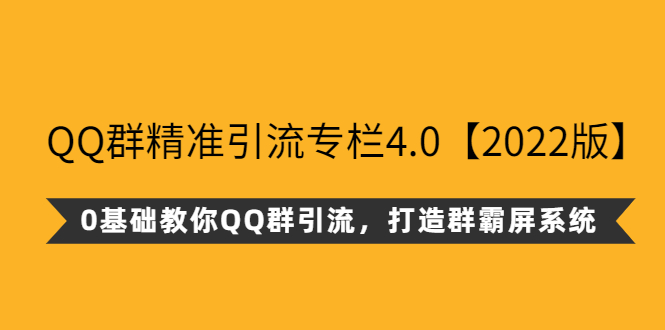 （2625期）QQ群精准引流专栏4.0【2022版】，0基础教你QQ群引流，打造群霸屏系统-副业城